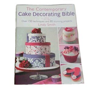Contemporary Cake Decorating Bible: Over 150 Techniques & 80 Stunning Projects